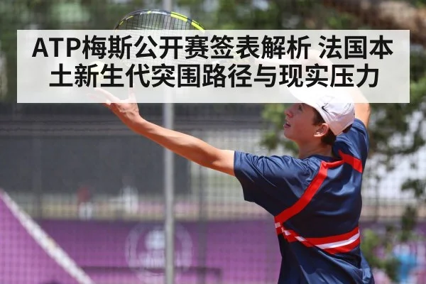ATP梅斯公开赛签表解析 法国本土新生代突围路径与现实压力